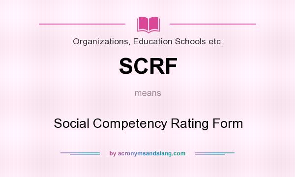 What does SCRF mean? It stands for Social Competency Rating Form