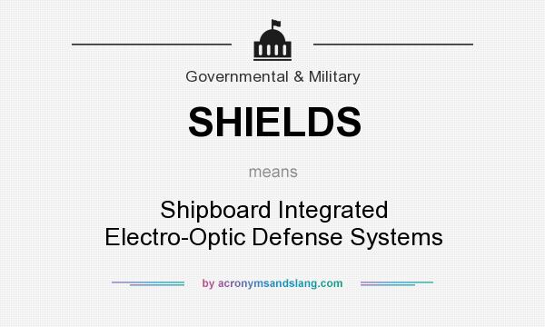 What does SHIELDS mean? It stands for Shipboard Integrated Electro-Optic Defense Systems