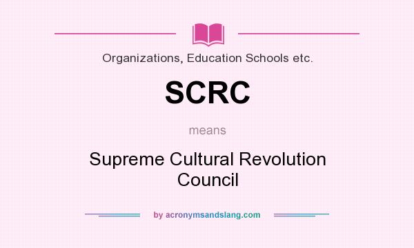What does SCRC mean? It stands for Supreme Cultural Revolution Council