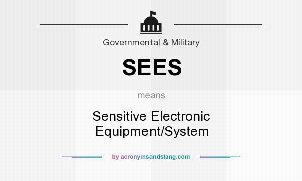 What does SEES mean? It stands for Sensitive Electronic Equipment/System