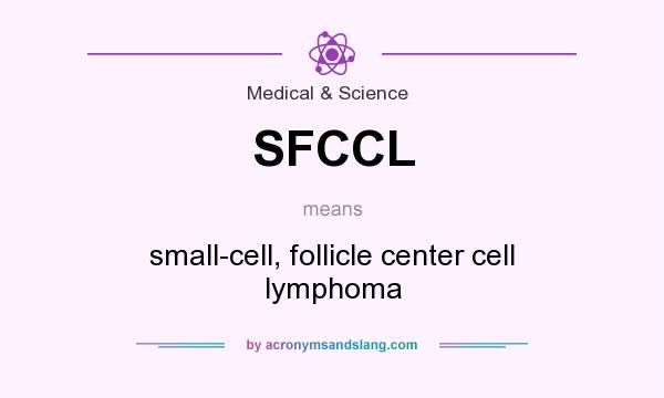 What does SFCCL mean? It stands for small-cell, follicle center cell lymphoma