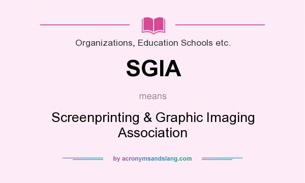 What does SGIA mean? It stands for Screenprinting & Graphic Imaging Association