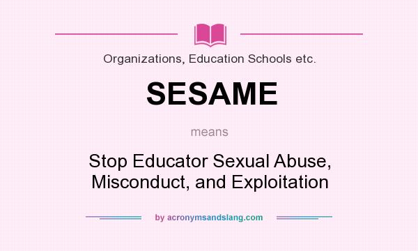 What does SESAME mean? It stands for Stop Educator Sexual Abuse, Misconduct, and Exploitation