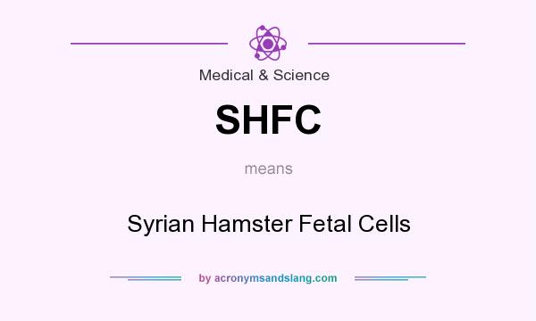 What does SHFC mean? It stands for Syrian Hamster Fetal Cells