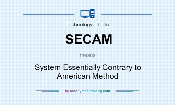 What does SECAM mean? It stands for System Essentially Contrary to American Method
