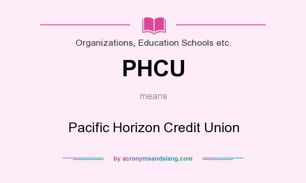 What does PHCU mean? It stands for Pacific Horizon Credit Union