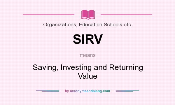 What does SIRV mean? It stands for Saving, Investing and Returning Value