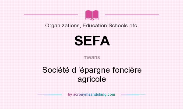 What does SEFA mean? It stands for Société d `épargne foncière agricole