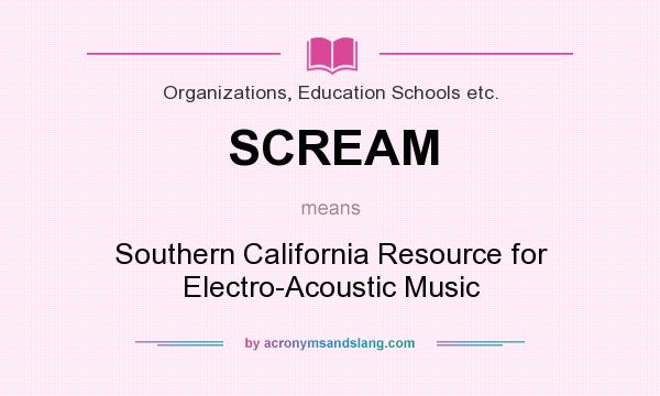 What does SCREAM mean? It stands for Southern California Resource for Electro-Acoustic Music