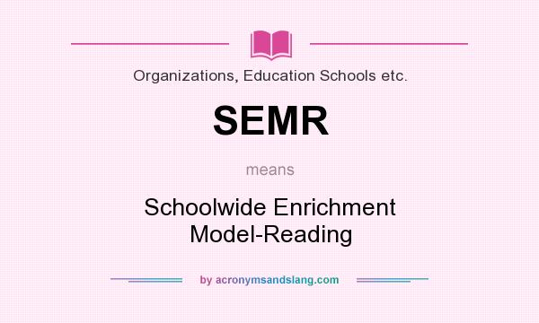 What does SEMR mean? It stands for Schoolwide Enrichment Model-Reading
