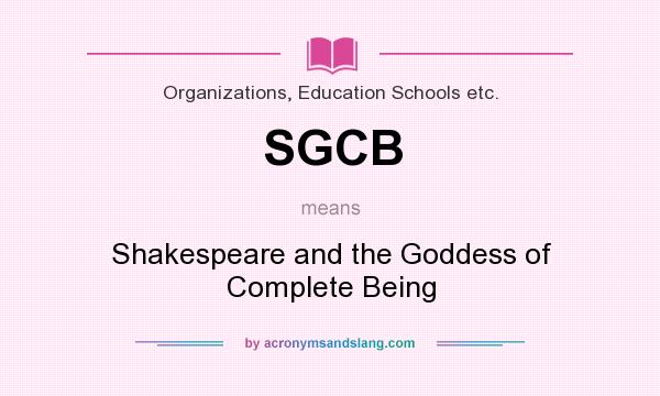 What does SGCB mean? It stands for Shakespeare and the Goddess of Complete Being