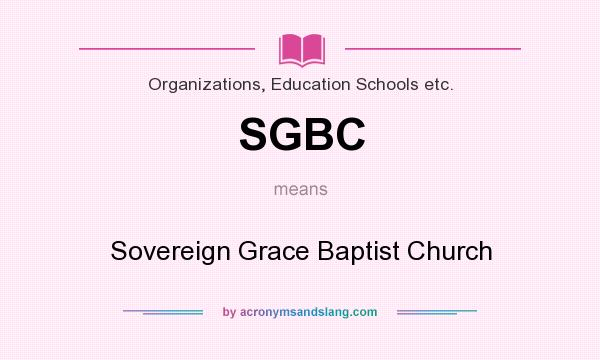 What does SGBC mean? It stands for Sovereign Grace Baptist Church