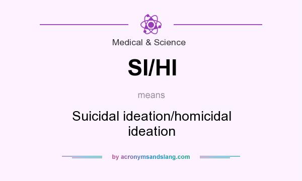What does SI/HI mean? It stands for Suicidal ideation/homicidal ideation