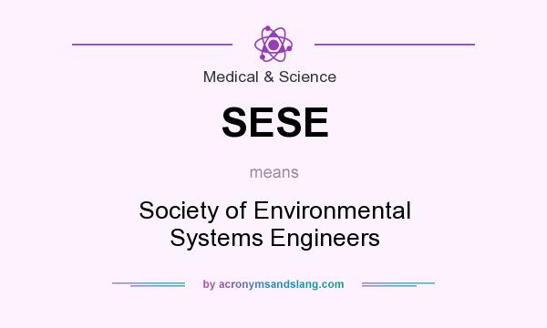 What does SESE mean? It stands for Society of Environmental Systems Engineers