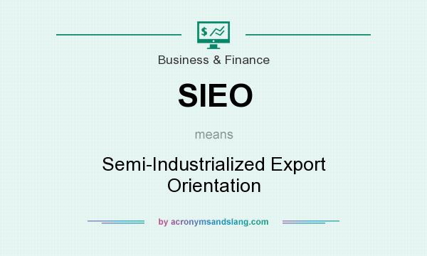 What does SIEO mean? It stands for Semi-Industrialized Export Orientation