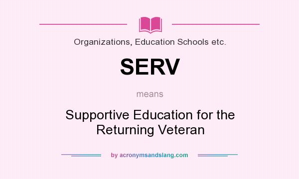 What does SERV mean? It stands for Supportive Education for the Returning Veteran