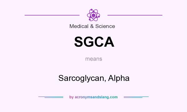 What does SGCA mean? It stands for Sarcoglycan, Alpha