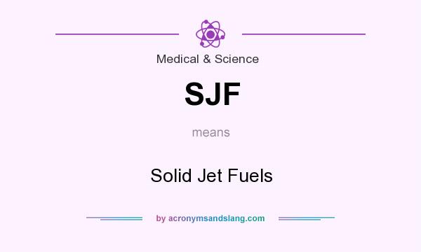 What does SJF mean? It stands for Solid Jet Fuels