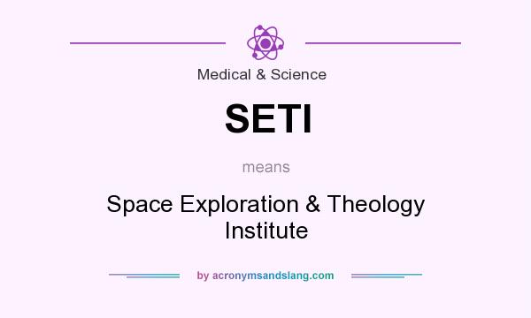 What does SETI mean? It stands for Space Exploration & Theology Institute