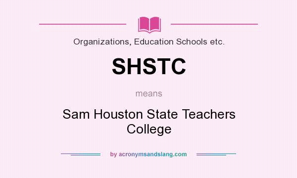 What does SHSTC mean? It stands for Sam Houston State Teachers College