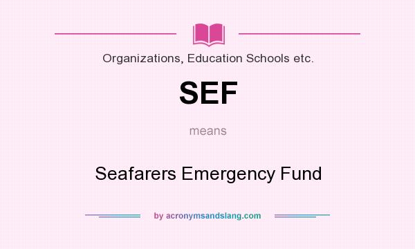 What does SEF mean? It stands for Seafarers Emergency Fund