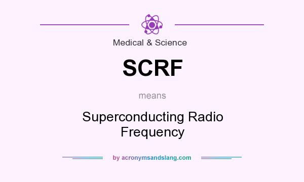 What does SCRF mean? It stands for Superconducting Radio Frequency
