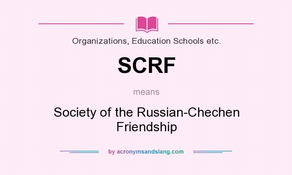 What does SCRF mean? It stands for Society of the Russian-Chechen Friendship