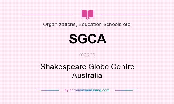 What does SGCA mean? It stands for Shakespeare Globe Centre Australia