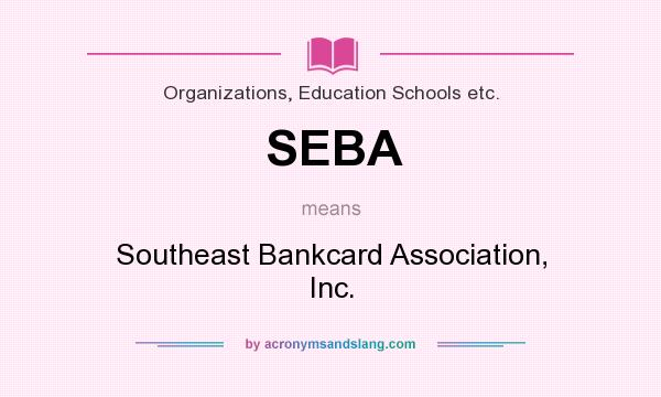 What does SEBA mean? It stands for Southeast Bankcard Association, Inc.