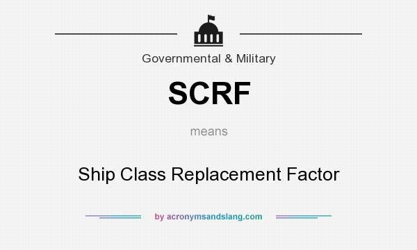 What does SCRF mean? It stands for Ship Class Replacement Factor