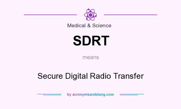 What does SDRT mean? It stands for Secure Digital Radio Transfer
