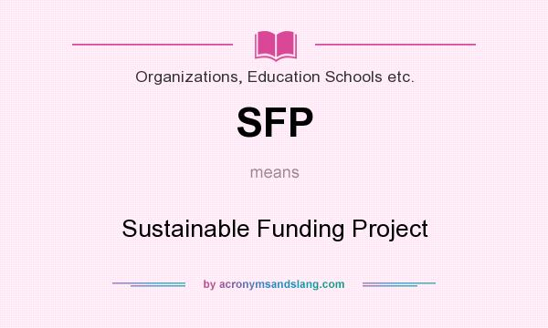 What does SFP mean? It stands for Sustainable Funding Project