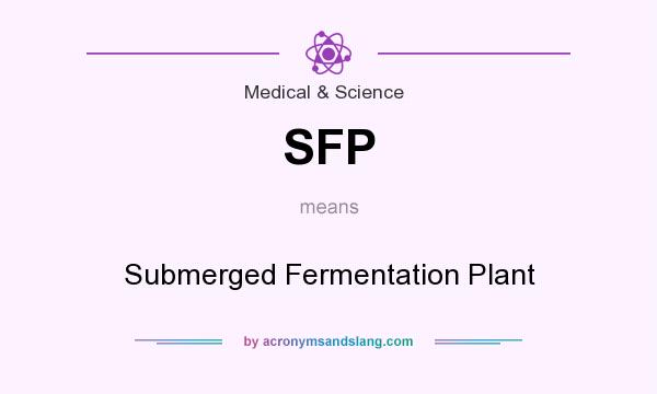 What does SFP mean? It stands for Submerged Fermentation Plant