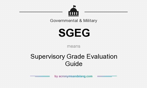 What does SGEG mean? It stands for Supervisory Grade Evaluation Guide