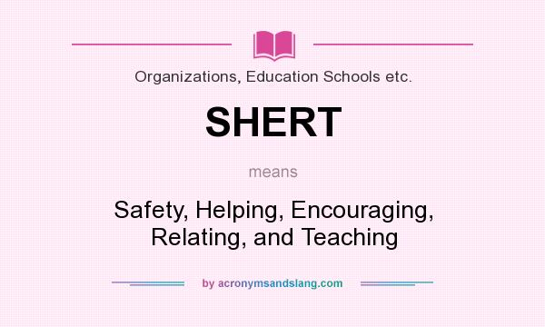 What does SHERT mean? It stands for Safety, Helping, Encouraging, Relating, and Teaching