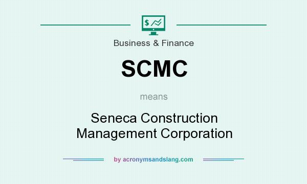 What does SCMC mean? It stands for Seneca Construction Management Corporation