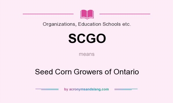 What does SCGO mean? It stands for Seed Corn Growers of Ontario