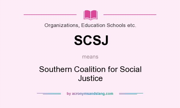 What does SCSJ mean? It stands for Southern Coalition for Social Justice