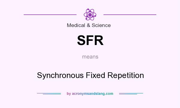 What does SFR mean? It stands for Synchronous Fixed Repetition