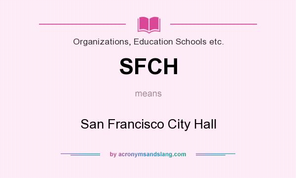 What does SFCH mean? It stands for San Francisco City Hall