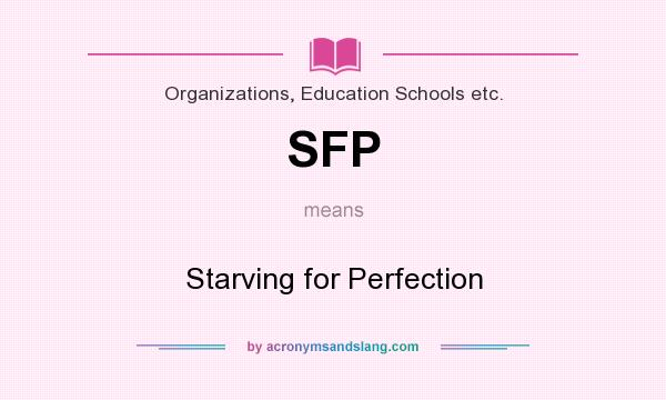 What does SFP mean? It stands for Starving for Perfection