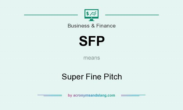 What does SFP mean? It stands for Super Fine Pitch