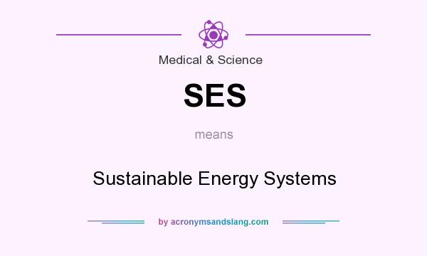 What does SES mean? It stands for Sustainable Energy Systems