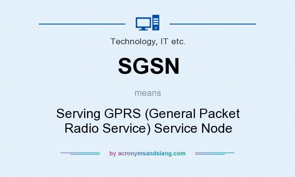 What does SGSN mean? It stands for Serving GPRS (General Packet Radio Service) Service Node