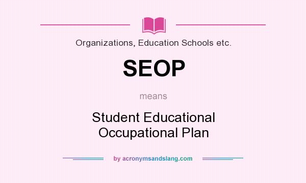 What does SEOP mean? It stands for Student Educational Occupational Plan