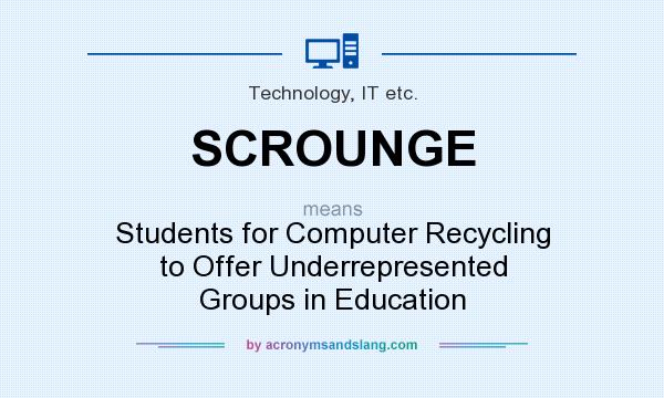 What does SCROUNGE mean? It stands for Students for Computer Recycling to Offer Underrepresented Groups in Education