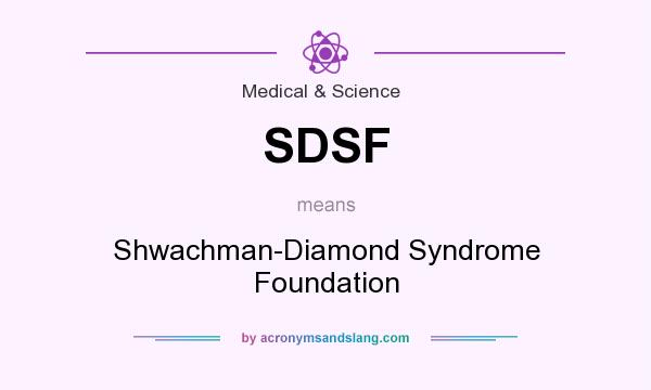 What does SDSF mean? It stands for Shwachman-Diamond Syndrome Foundation