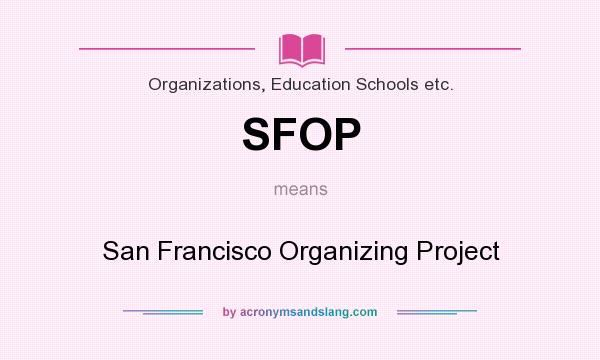 What does SFOP mean? It stands for San Francisco Organizing Project