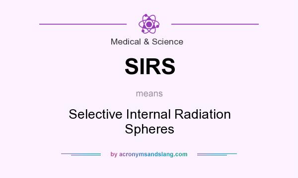What does SIRS mean? It stands for Selective Internal Radiation Spheres