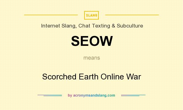 What does SEOW mean? It stands for Scorched Earth Online War